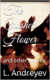 Ebook The Crushed Flower di Leonid Andreyev edito da PubMe