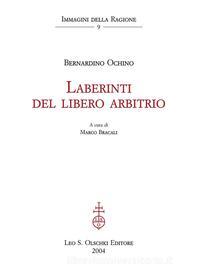 Ebook Laberinti del libero arbitrio. di Bernardino Ochino, Marco Bracali (curat./edit.) edito da Olschki Editore