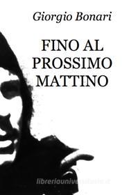 Libro Ebook Fino al prossimo mattino di Giorgio Bonari di ilmiolibro self publishing