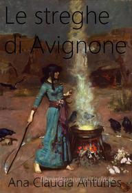 Ebook Le Streghe Di Avignone di Ana Claudia Antunes edito da Ana Claudia Antunes