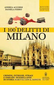Ebook I 100 delitti di Milano di Andrea Accorsi, Daniela Ferro edito da Newton Compton Editori