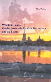 Ebook Wladimir Lenins Großer Sozialistischer Oktoberumsturz und die Folgen di Klaus Dallmer edito da Books on Demand