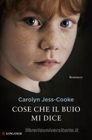 Libro Ebook Cose che il buio mi dice di Carolyn Jess-Cooke di Longanesi