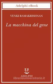 Ebook La macchina del gene di Venki Ramakrishnan edito da Adelphi