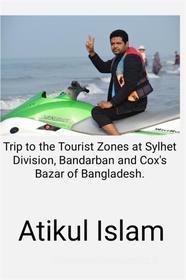 Ebook Trip to to the Tourist Zones at Sylhet Division, Bandarban and Cox&apos;s Bazar of Bangladesh. di Atikul Islam edito da BookRix