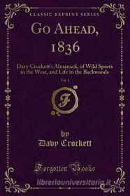 Ebook Go Ahead, 1836 di Davy Crockett edito da Forgotten Books