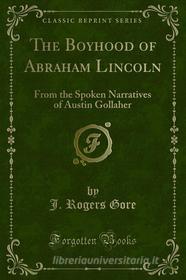 Ebook The Boyhood of Abraham Lincoln di J. Rogers Gore edito da Forgotten Books