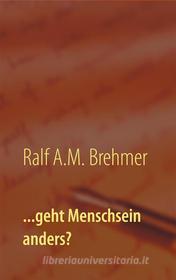 Ebook ...geht Menschsein anders? di Ralf A.M. Brehmer edito da Books on Demand