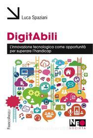 Ebook DigitAbili. L'innovazione tecnologica come opportunità per superare l'handicap di Luca Spaziani edito da Franco Angeli Edizioni