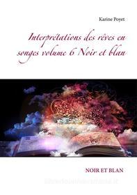 Ebook Interprétations des rêves en songes volume 6 Noir et blan di Karine Poyet edito da Books on Demand