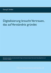 Ebook Digitalisierung braucht Vertrauen, das auf Verständnis gründet di Georg E. Schäfer edito da Books on Demand