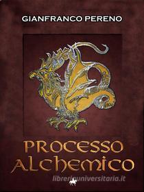 Ebook Processo Alchemico di Gianfranco Pereno edito da Gianfranco Pereno