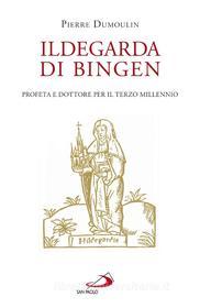 Ebook Ildegarda di Bingen. Profeta e dottore per il terzo millennio di Dumoulin Pierre edito da San Paolo Edizioni