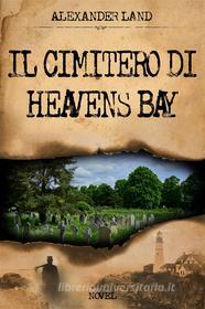 Ebook Il cimitero di Heavens Bay di Alexander Land edito da Alexander Land