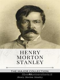 Libro Ebook Henry Morton Stanley – The Major Collection di Henry Morton Stanley di Benjamin