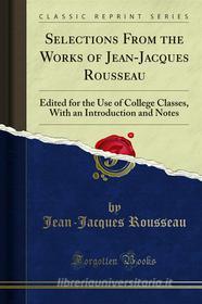 Ebook Selections From the Works of Jean-Jacques Rousseau di Jean, Jacques Rousseau edito da Forgotten Books