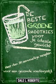 Ebook De Beste Groene Smoothies Voor Je Ideale Gewicht di Dale L. Roberts edito da One Jacked Monkey, LLC