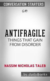 Ebook Antifragile: Things That Gain from Disorder (Incerto) by Nassim Nicholas Taleb | Conversation Starters di dailyBooks edito da Daily Books