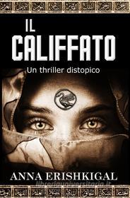 Ebook Il califfato: un thriller distopico (Edizione Italiana) di Anna Erishkigal edito da Seraphim Press