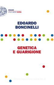Ebook Genetica e guarigione di Boncinelli Edoardo edito da Einaudi