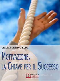 Ebook Motivazione, la Chiave per il Successo di Angelo Emidio Lupo edito da Bruno Editore