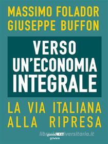 Ebook Verso un’economia integrale. La via italiana alla ripresa di Massimo Folador, Giuseppe Buffon edito da goWare & Guerini Next