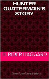 Ebook Hunter Quatermain's Story di H. Rider Haggard edito da shakir