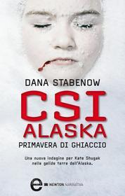 Ebook CSI Alaska. Primavera di ghiaccio di Dana Stabenow edito da Newton Compton Editori