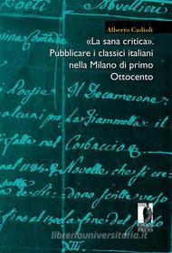 Ebook «La sana critica». Pubblicare i classici italiani nella Milano di primo Ottocento di Alberto Cadioli edito da Firenze University Press
