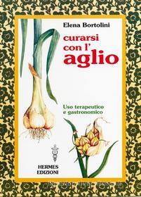 Ebook Curarsi con l'aglio di Elena Bortolini edito da Hermes Edizioni
