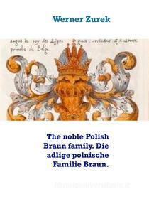 Ebook The noble Polish Braun family. Die adlige polnische Familie Braun. di Werner Zurek edito da Books on Demand
