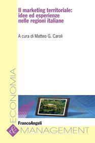 Ebook Il marketing territoriale: idee ed esperienze nelle regioni italiane di AA. VV. edito da Franco Angeli Edizioni