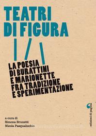 Ebook Teatri di figura. La poesia di burattini e marionette fra tradizione e sperimentazione edito da Edizioni di Pagina