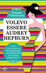 Ebook Volevo essere Audrey Hepburn di Vanessa Valentinuzzi edito da Newton Compton Editori