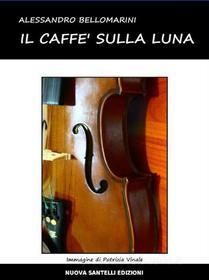 Ebook Il caffè sulla luna di Alessandro Bellomarini edito da Nuova Santelli Edizioni