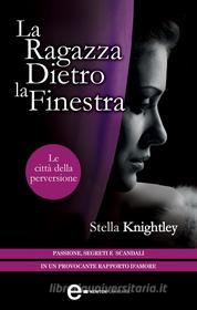 Ebook Le città della perversione. La ragazza dietro la finestra di Stella Knightley edito da Newton Compton Editori