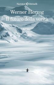 Ebook Il futuro della verità di Werner Herzog edito da Feltrinelli Editore