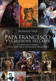 Ebook Papa Francesco e la missione dell'arte di Rodolfo Papa edito da Edizioni Cantagalli
