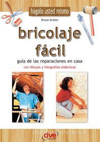Ebook Bricolaje fácil. Guía de las reparaciones en casa di Bruno Grelon edito da De Vecchi Ediciones
