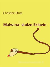 Ebook Malwina- stolze Sklavin di Christine Stutz edito da Books on Demand