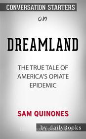 Ebook Dreamland: The True Tale of America&apos;s Opiate Epidemic by Sam Quinones | Conversation Starters di dailyBooks edito da Daily Books