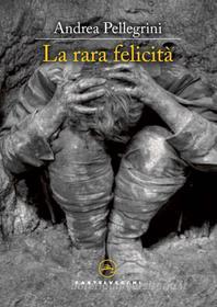 Ebook La rara felicita' di Andrea Pellegrini edito da Castelvecchi