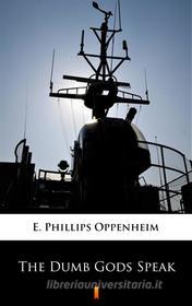 Ebook The Dumb Gods Speak di E. Phillips Oppenheim edito da Ktoczyta.pl