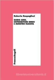 Ebook Guido Jung. Imprenditore ebreo e ministro fascista di Roberta Raspagliesi edito da Franco Angeli Edizioni