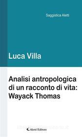 Ebook Analisi antropologica di un racconto di vita: Wayack Thomas di Luca Villa edito da Aletti Editore