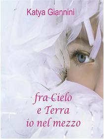 Ebook Fra cielo e terra, io nel mezzo di Katya Giannini edito da Youcanprint Self-Publishing