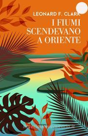 Ebook I fiumi scendevano a Oriente di Leonard Clark edito da Edizioni Theoria