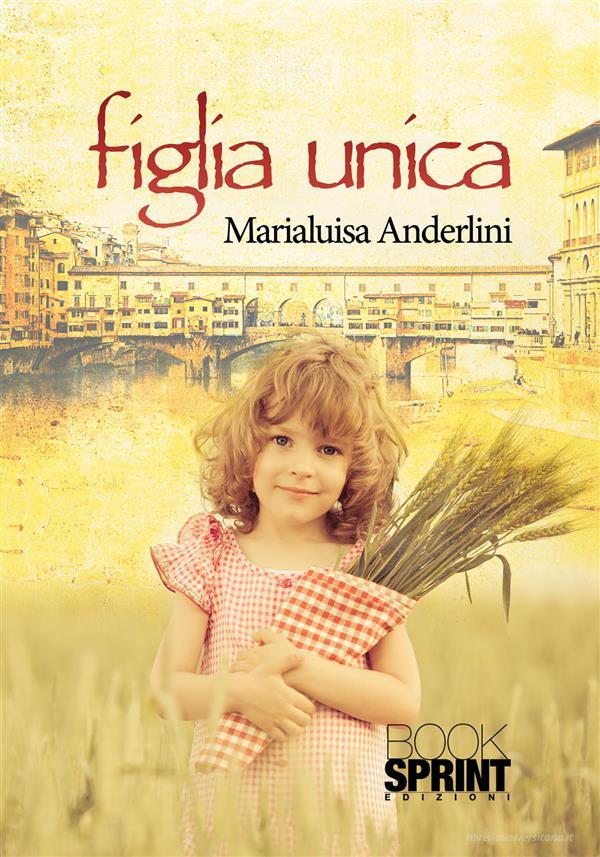 Ebook Figlia unica di Marialuisa Anderlini edito da Booksprint