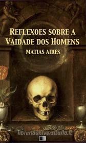 Ebook Reflexões sobre a Vaidade dos Homens di Matias Aires edito da FV Éditions