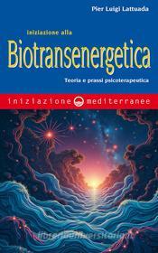Ebook Iniziazione alla biotransenergetica di Pier Luigi Lattuada edito da Edizioni Mediterranee
